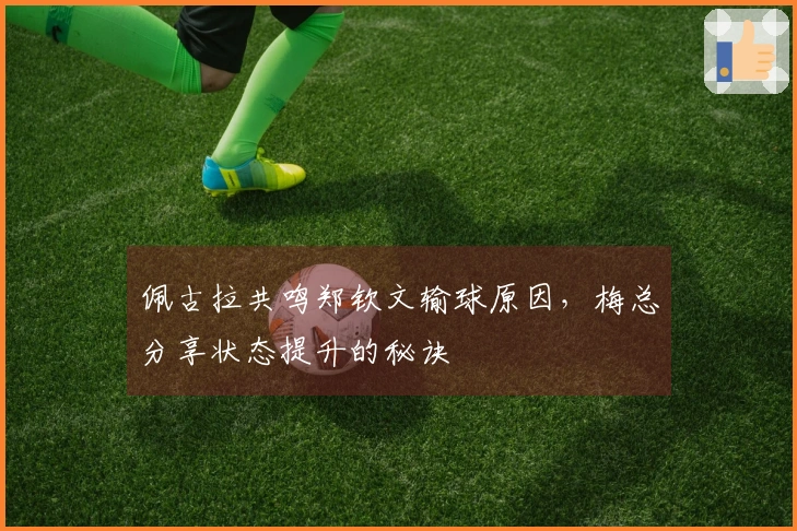 佩古拉共鸣郑钦文输球原因，梅总分享状态提升的秘诀