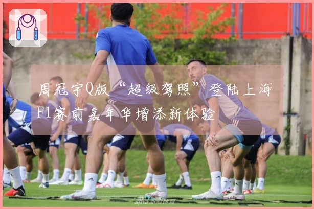 周冠宇Q版“超级驾照”登陆上海 F1赛前嘉年华增添新体验