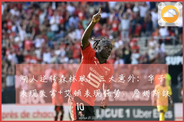 湖人逆转森林狼！三大意外：华子表现失常+艾顿表现强势，詹姆斯缺阵竟取得三连胜