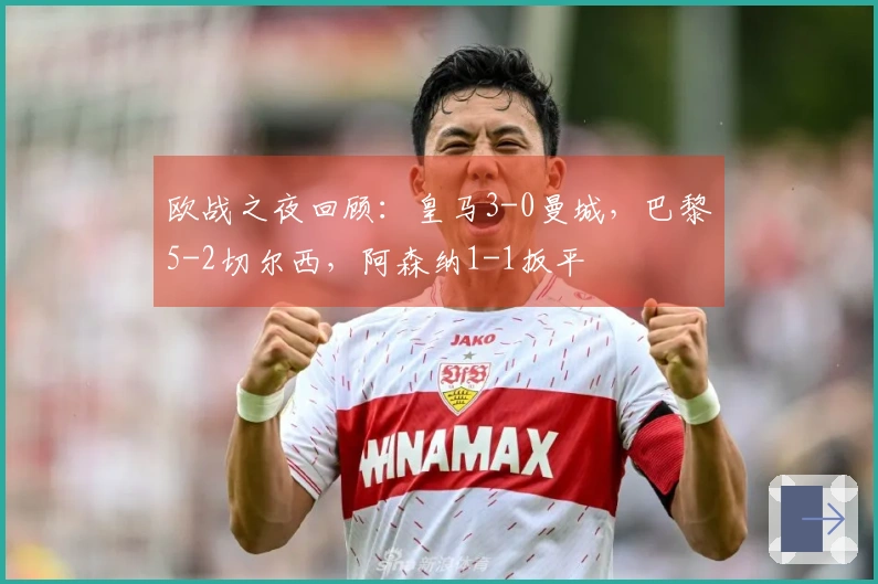 欧战之夜回顾：皇马3-0曼城，巴黎5-2切尔西，阿森纳1-1扳平