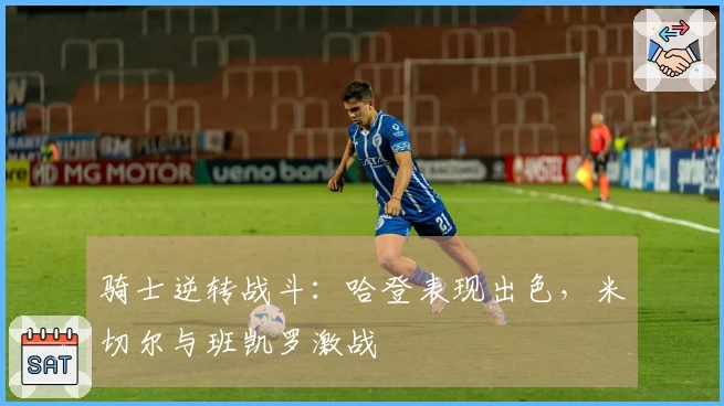 骑士逆转战斗：哈登表现出色，米切尔与班凯罗激战